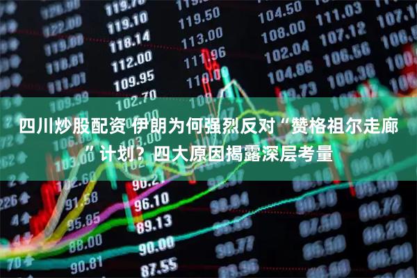 四川炒股配資 伊朗為何強(qiáng)烈反對(duì)“贊格祖爾走廊”計(jì)劃？四大原因揭露深層考量